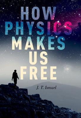 How Physics Makes Us Free - J. T. Ismael