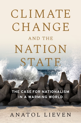 Climate Change and the Nation State: The Case for Nationalism in a Warming World - Anatol Lieven