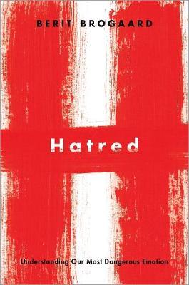 Hatred: Understanding Our Most Dangerous Emotion - Berit Brogaard