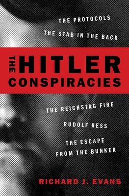 The Hitler Conspiracies: The Protocols - The Stab in the Back - The Reichstag Fire - Rudolf Hess - The Escape from the Bunker - Richard J. Evans