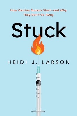 Stuck: How Vaccine Rumors Start -- And Why They Don't Go Away - Heidi J. Larson