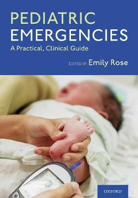 Pediatric Emergencies: A Practical, Clinical Guide - Emily Rose