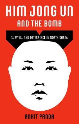 Kim Jong Un and the Bomb: Survival and Deterrence in North Korea - Ankit Panda