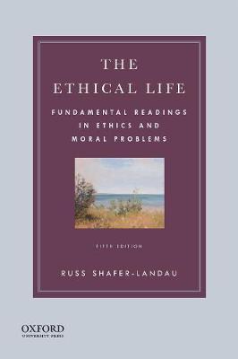The Ethical Life: Fundamental Readings in Ethics and Moral Problems - Russ Shafer-landau