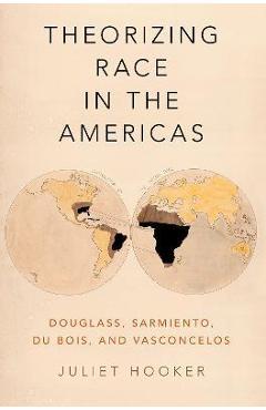 Coperta cărții 'Theorizing Race in the Americas: Douglass, Sarmiento, Du Bois, and Vasconcelos - Juliet Hooker'
