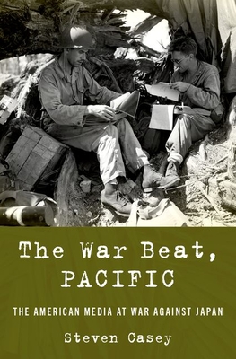 The War Beat, Pacific: The American Media at War Against Japan - Steven Casey