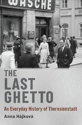 The Last Ghetto: An Everyday History of Theresienstadt - Anna H�jkov�