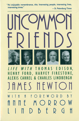 Uncommon Friends: Life with Thomas Edison, Henry Ford, Harvey Firestone, Alexis Carrel, and Charles Lindbergh - James Newton