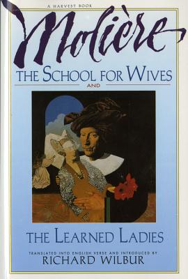 The School for Wives and the Learned Ladies, by Moli�re: Two Comedies in an Acclaimed Translation. - Richard Wilbur