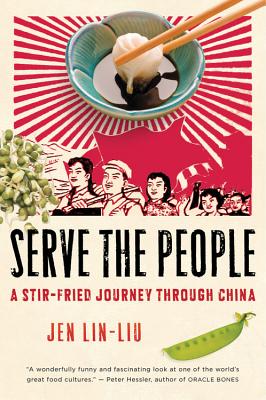 Serve the People: A Stir-Fried Journey Through China - Jen Lin-liu