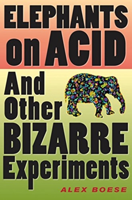 Elephants on Acid: And Other Bizarre Experiments - Alex Boese