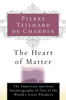 The Heart of Matter - Pierre Teilhard De Chardin
