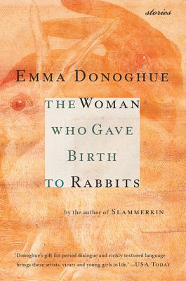 The Woman Who Gave Birth to Rabbits: Stories - Emma Donoghue