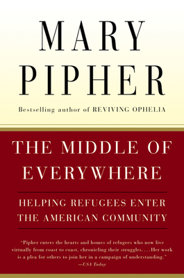 The Middle of Everywhere: Helping Refugees Enter the American Community - Mary Pipher