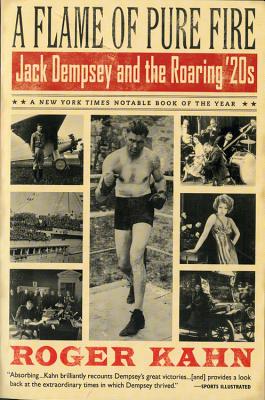 A Flame of Pure Fire: Jack Dempsey and the Roaring '20s - Roger Kahn