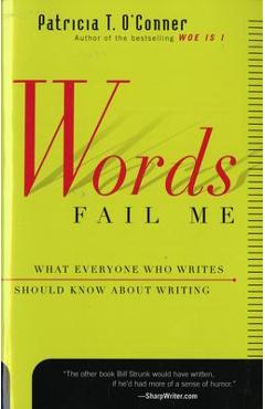 Poza produsului Words Fail Me: What Everyone Who Writes Should Know about Writing - Patricia T. O'conner