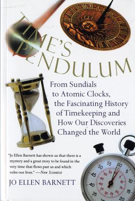 Time's Pendulum: From Sundials to Atomic Clocks, the Fascinating History of Tfrom Sundials to Atomic Clocks, the Fascinating History of - Jo Ellen Barnett