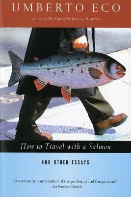 How to Travel with a Salmon & Other Essays - Umberto Eco