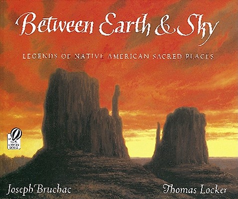 Between Earth & Sky: Legends of Native American Sacred Places - Joseph Bruchac
