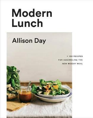 Modern Lunch: +100 Recipes for Assembling the New Midday Meal - Allison Day