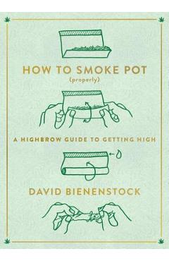 Coperta cărții 'How to Smoke Pot (Properly): A Highbrow Guide to Getting High - David Bienenstock'
