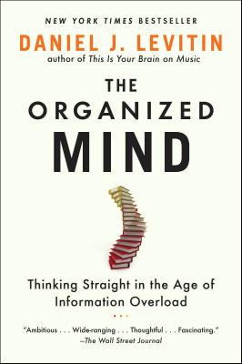 The Organized Mind: Thinking Straight in the Age of Information Overload - Daniel J. Levitin