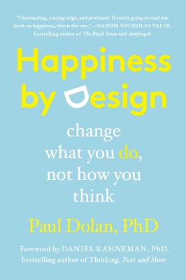 Happiness by Design: Change What You Do, Not How You Think - Paul Dolan