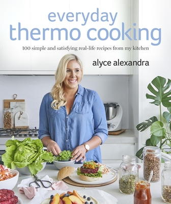 Everyday Thermo Cooking: 100 Simple and Satisfying Real-Life Recipes from My Kitchen - Alyce Alexandra