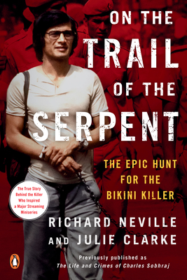 On the Trail of the Serpent: The Epic Hunt for the Bikini Killer - Richard Neville