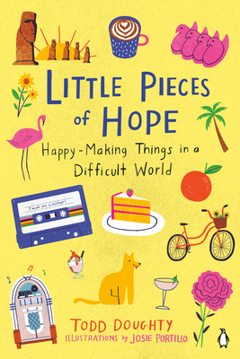 Little Pieces of Hope: Happy-Making Things in a Difficult World - Todd Doughty