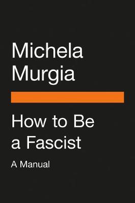 How to Be a Fascist: A Manual - Michela Murgia