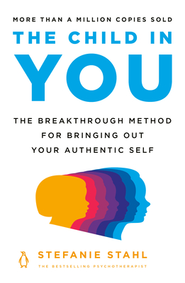 The Child in You: The Breakthrough Method for Bringing Out Your Authentic Self - Stefanie Stahl