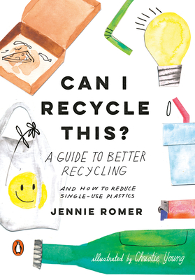 Can I Recycle This?: A Guide to Better Recycling and How to Reduce Single-Use Plastics - Jennie Romer