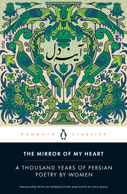The Mirror of My Heart: A Thousand Years of Persian Poetry by Women - Dick Davis