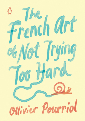 The French Art of Not Trying Too Hard - Ollivier Pourriol