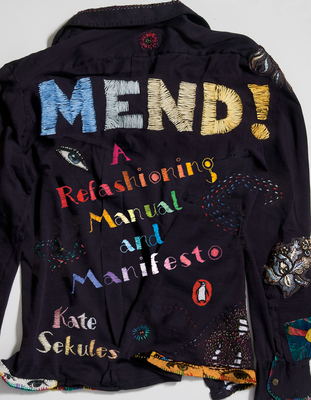 Mend!: A Refashioning Manual and Manifesto - Kate Sekules