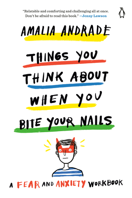 Things You Think about When You Bite Your Nails: A Fear and Anxiety Workbook - Amalia Andrade