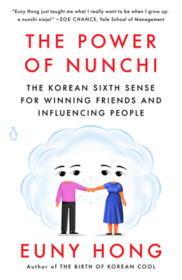 The Power of Nunchi: The Korean Sixth Sense for Winning Friends and Influencing People - Euny Hong