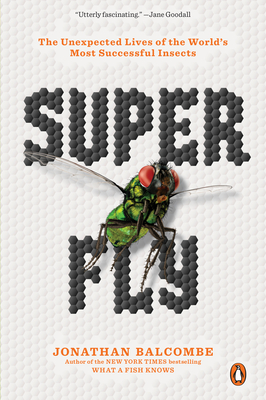Super Fly: The Unexpected Lives of the World's Most Successful Insects - Jonathan Balcombe