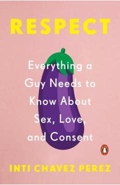 Coperta cărții 'Respect: Everything a Guy Needs to Know about Sex, Love, and Consent - Inti Chavez Perez'