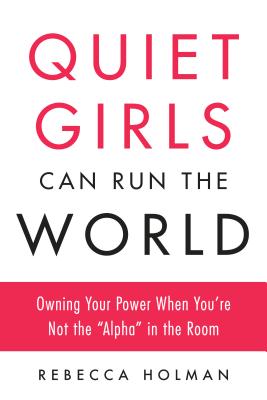 Quiet Girls Can Run the World: Owning Your Power When You're Not the 