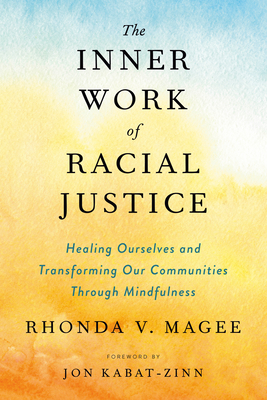 The Inner Work of Racial Justice: Healing Ourselves and Transforming Our Communities Through Mindfulness - Rhonda V. Magee