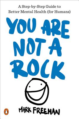 You Are Not a Rock: A Step-By-Step Guide to Better Mental Health (for Humans) - Mark Freeman
