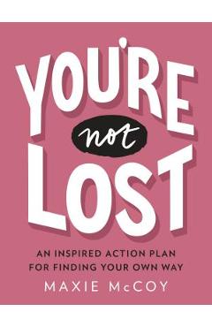 Coperta cărții 'You're Not Lost: An Inspired Action Plan for Finding Your Own Way - Maxie Mccoy'