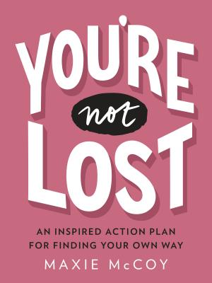 Coperta cărții 'You're Not Lost: An Inspired Action Plan for Finding Your Own Way - Maxie Mccoy'
