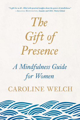 The Gift of Presence: A Mindfulness Guide for Women - Caroline Welch