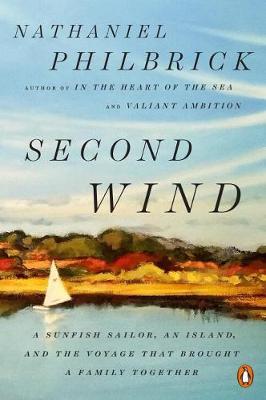 Second Wind: A Sunfish Sailor, an Island, and the Voyage That Brought a Family Together - Nathaniel Philbrick
