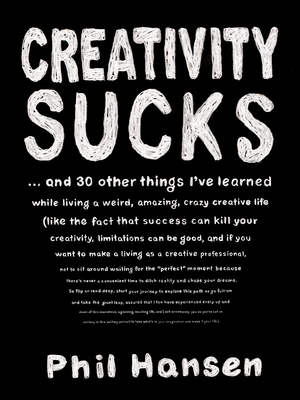 Coperta cărții 'Creativity Sucks: And 30 Other Things I've Learned While Living a Weird, Amazing, Crazy, Creative Life - Phil Hansen'
