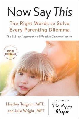 Now Say This: The Right Words to Solve Every Parenting Dilemma - Heather Turgeon