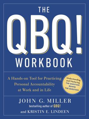 The QBQ! Workbook: A Hands-On Tool for Practicing Personal Accountability at Work and in Life - John G. Miller